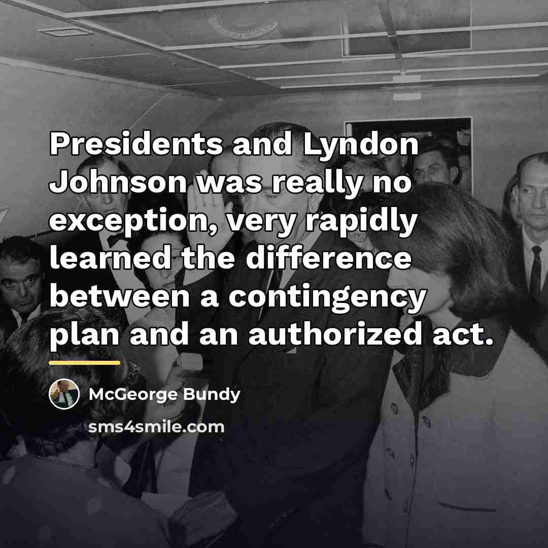 “Presidents and Lyndon Johnson was really no exception, very rapidly…” quote by McGeorge Bundy