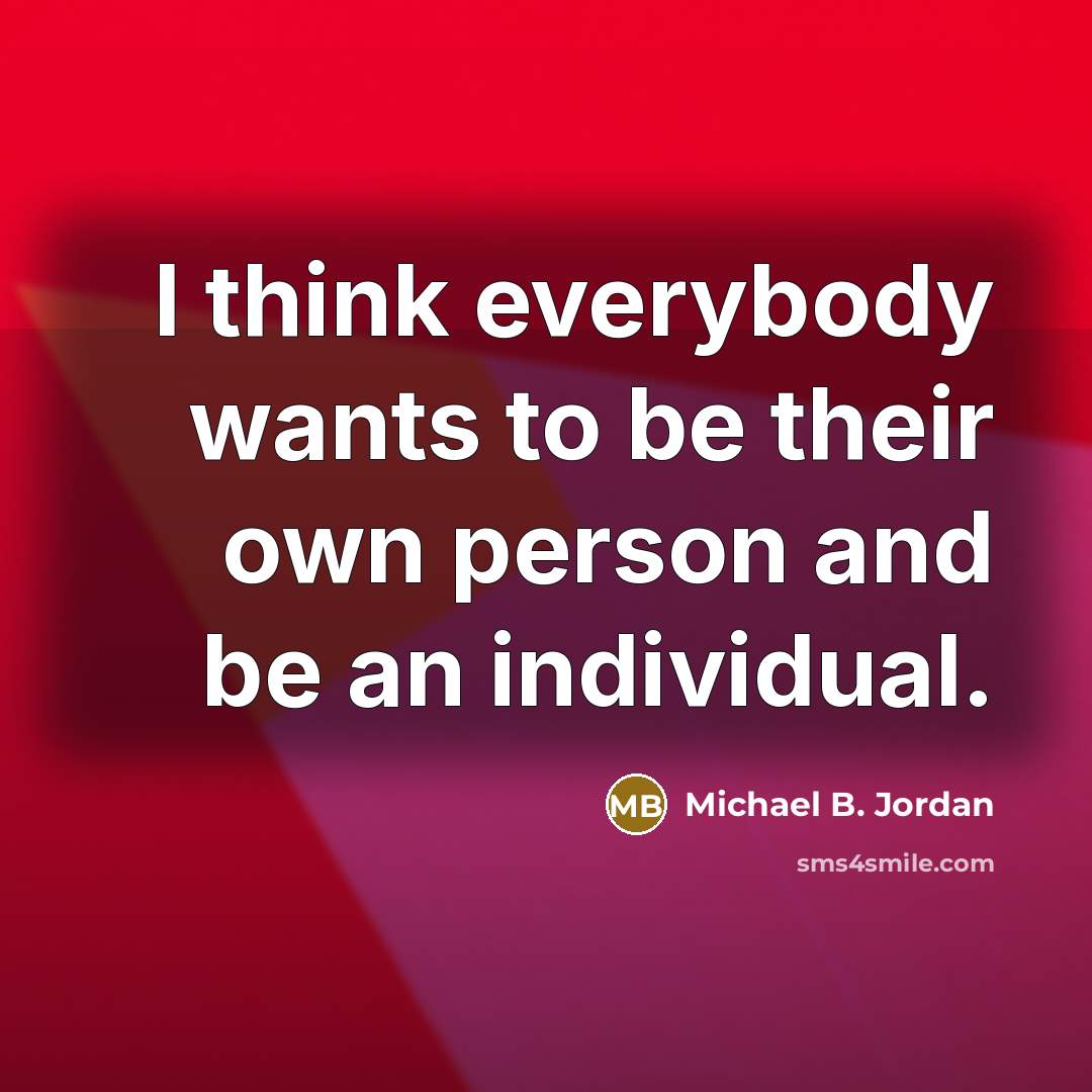 “I think everybody wants to be their own person and…” quote by Michael B. Jordan