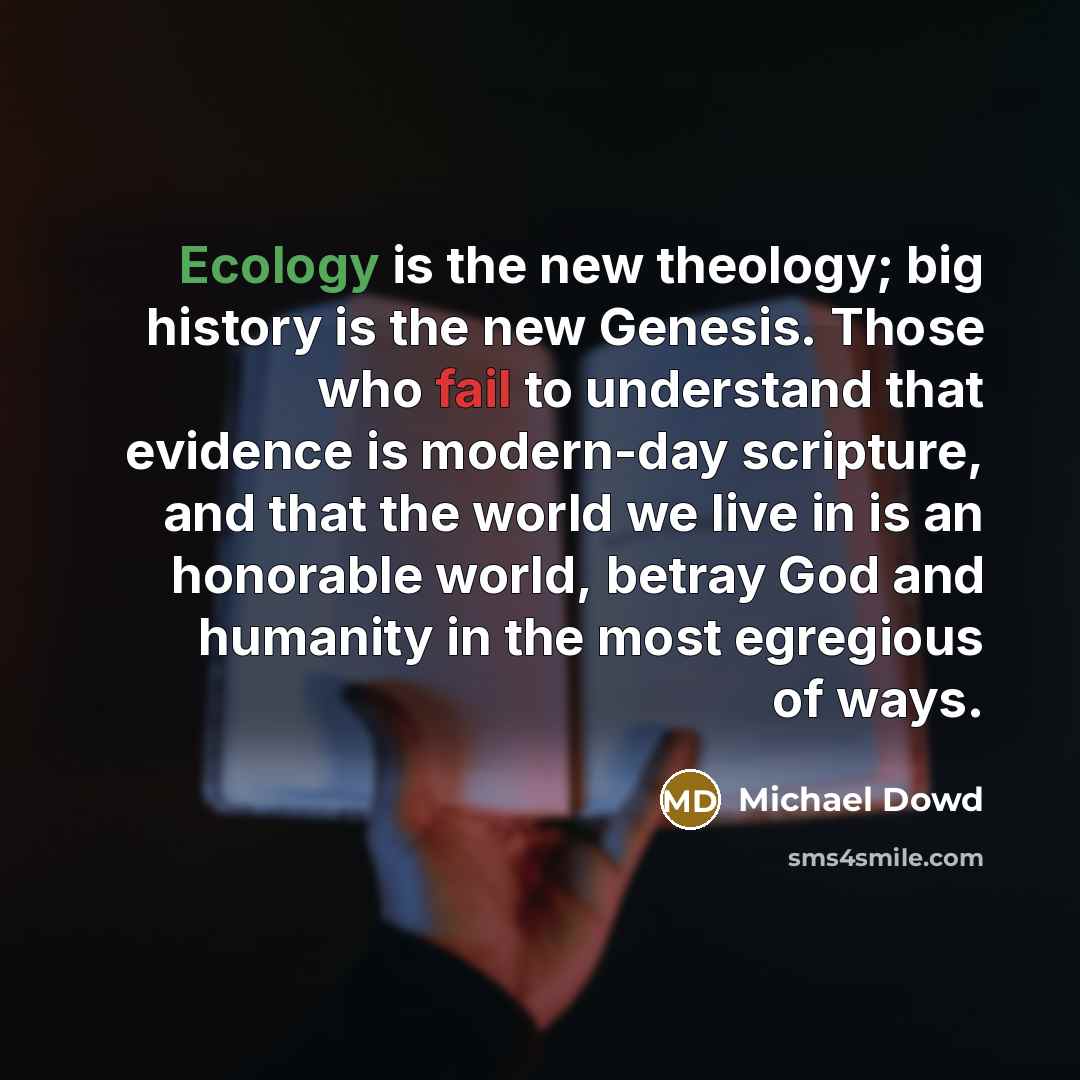 “Ecology is the new theology; big history is the new…” quote by Michael Dowd