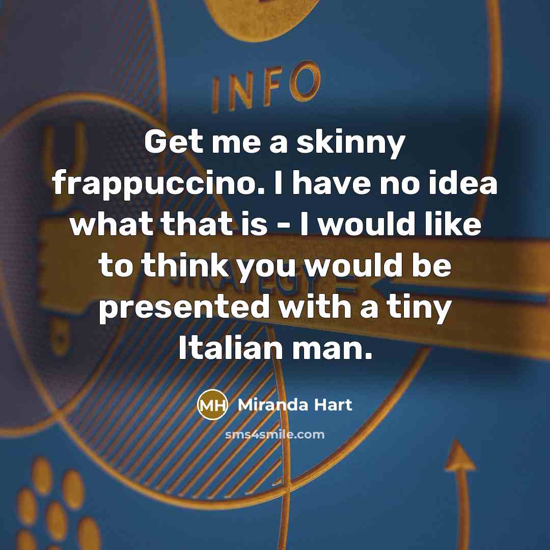 “Get me a skinny frappuccino. I have no idea what…” quote by Miranda Hart