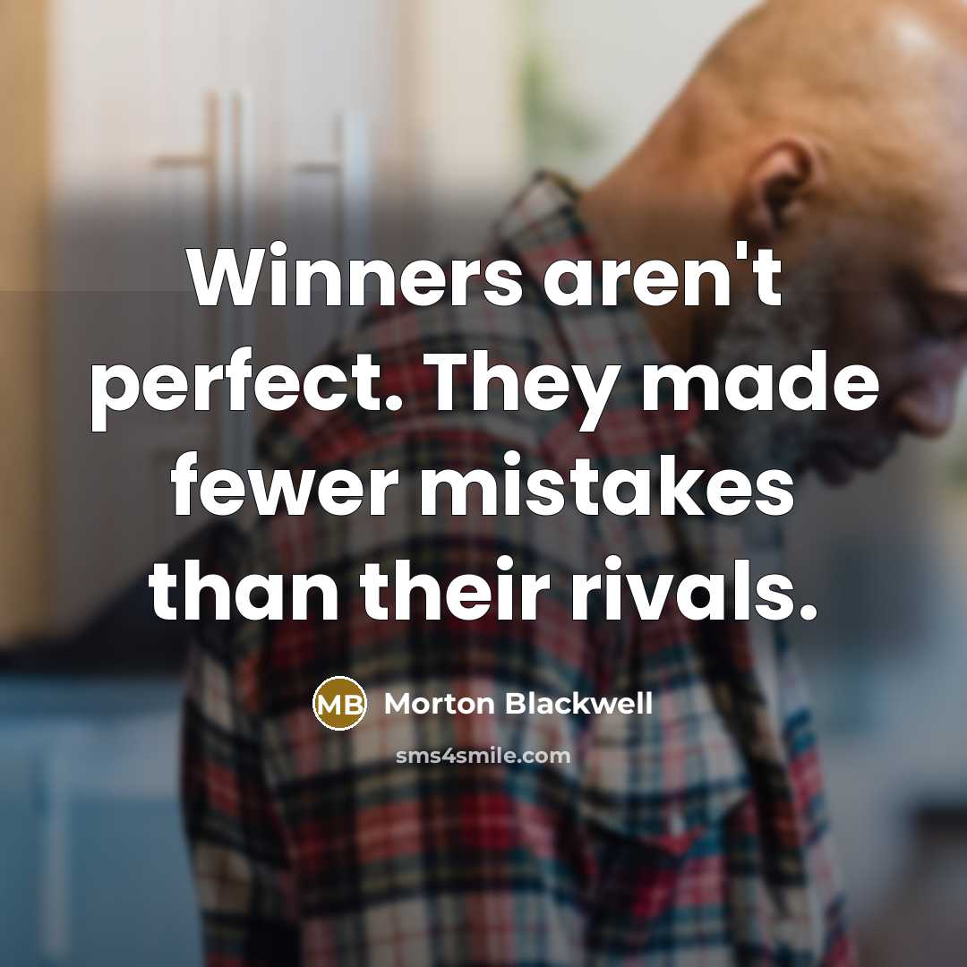 “Winners aren't perfect. They made fewer mistakes than their rivals.…” quote by Morton Blackwell