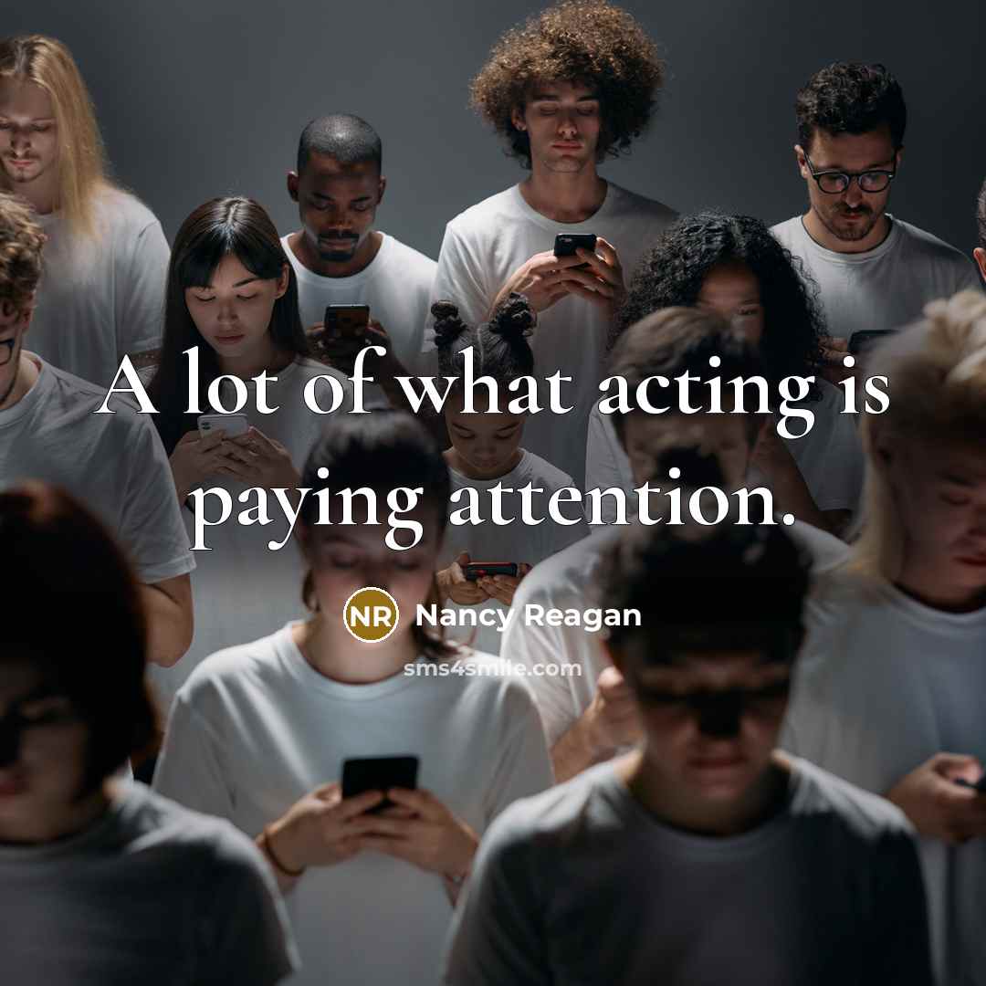 “A lot of what acting is paying attention.…” quote by Nancy Reagan