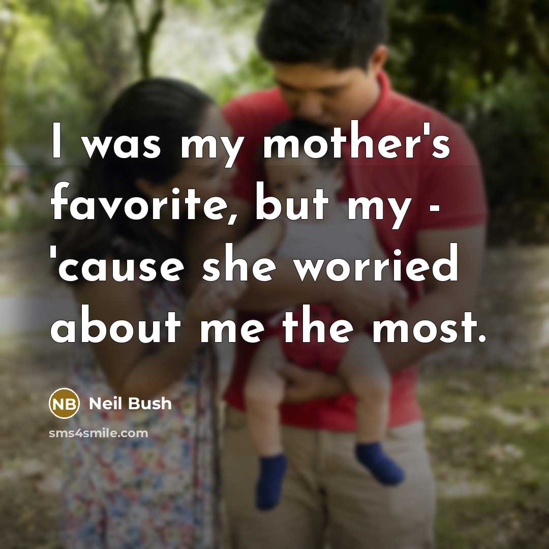 “I was my mother's favorite, but my - 'cause she…” quote by Neil Bush