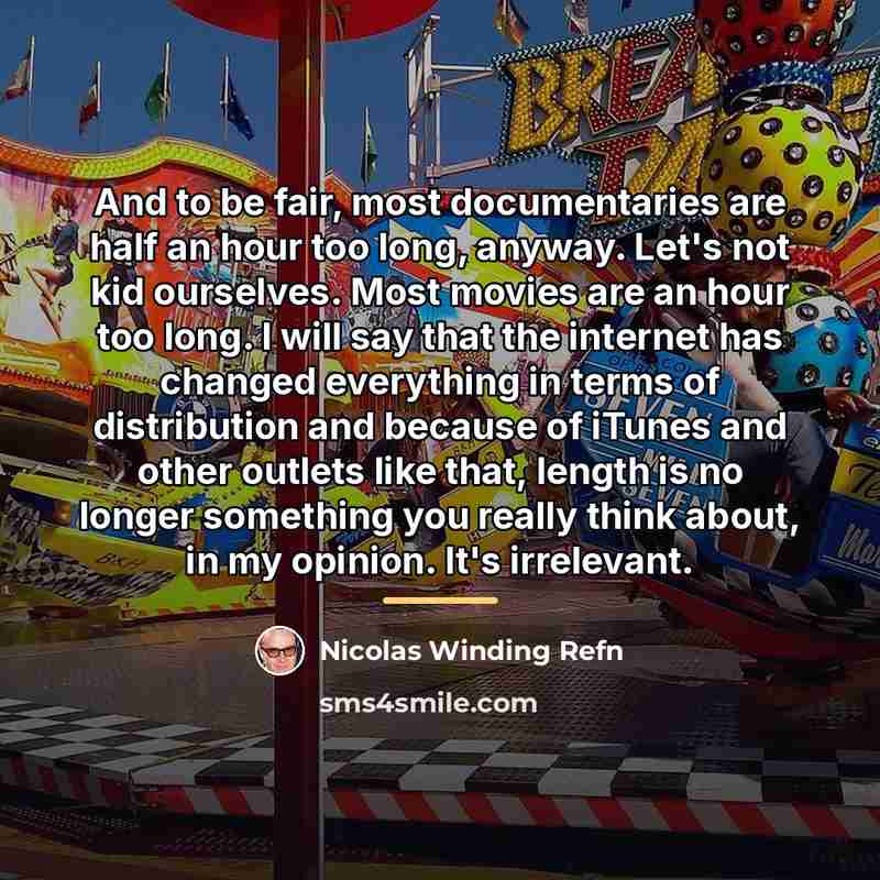 “And to be fair, most documentaries are half an hour…” quote by Nicolas Winding Refn