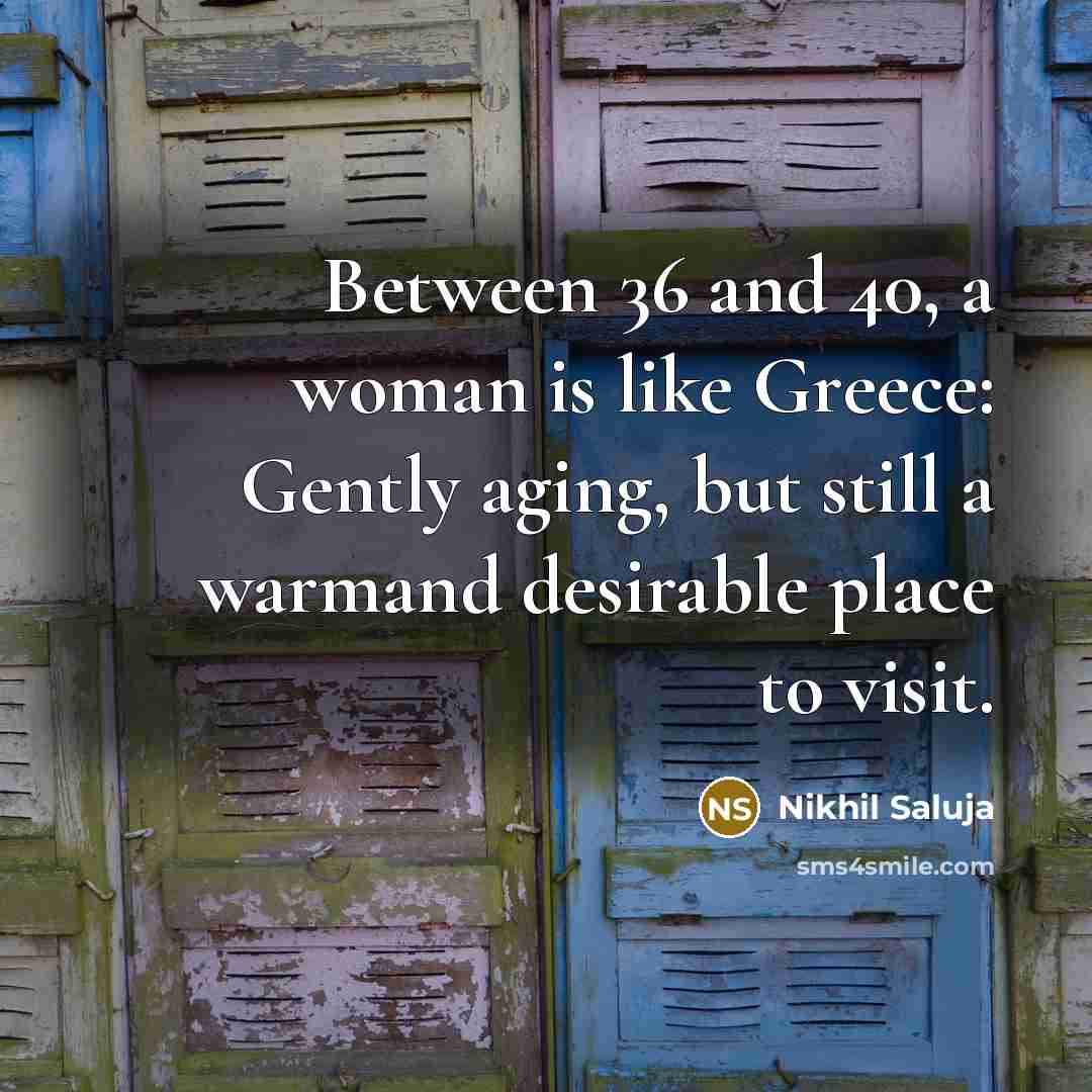 “Between 36 and 40, a woman is like Greece: Gently…” quote by Nikhil Saluja