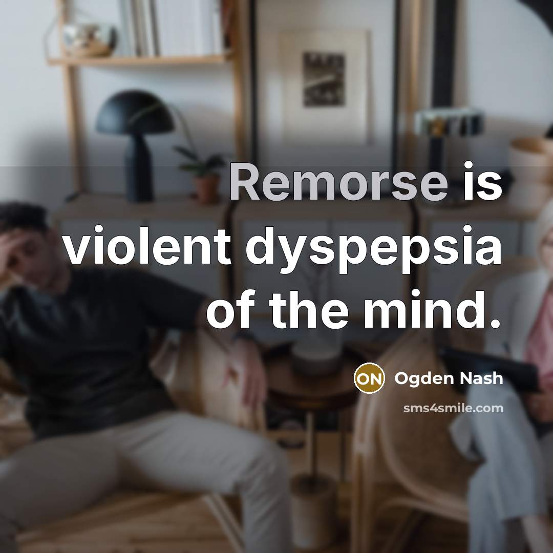 “Remorse is violent dyspepsia of the mind.…” quote by Ogden Nash