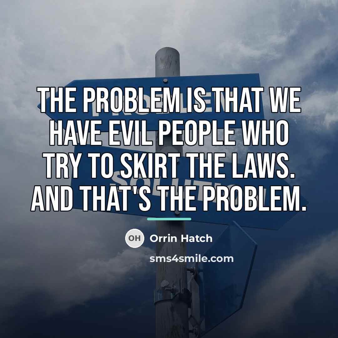 “The problem is that we have evil people who try…” quote by Orrin Hatch