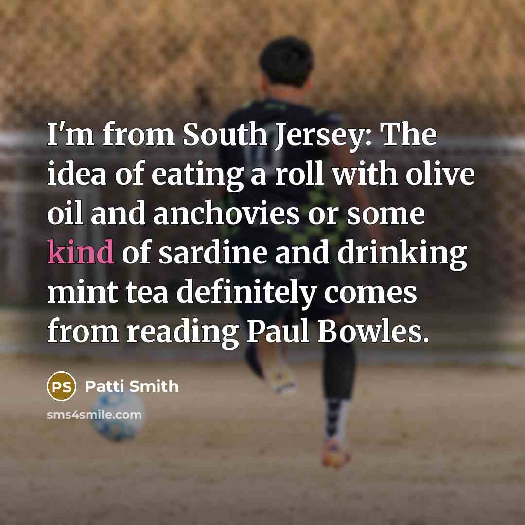 “I'm from South Jersey: The idea of eating a roll…” quote by Patti Smith