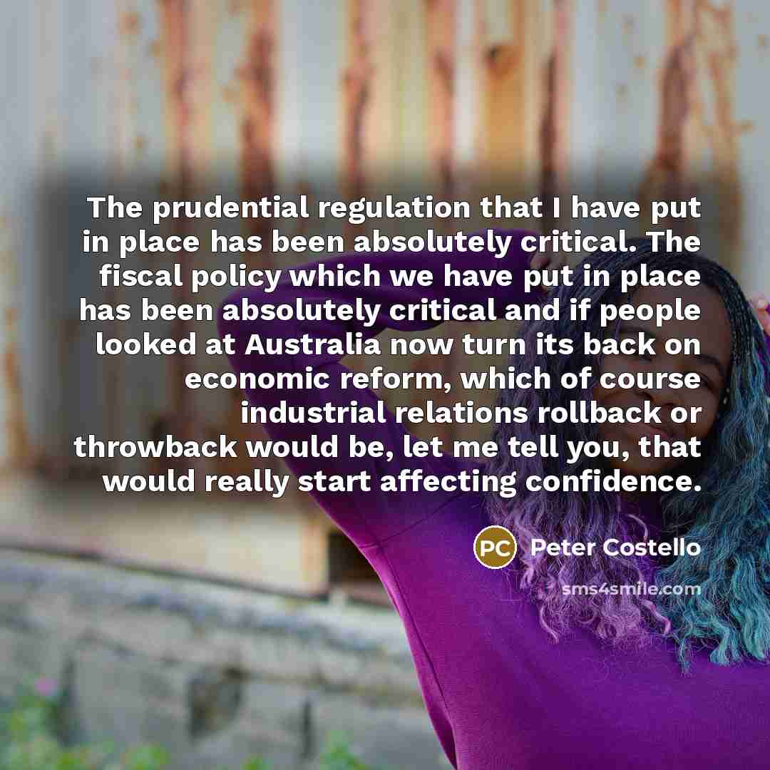 “The prudential regulation that I have put in place has…” quote by Peter Costello