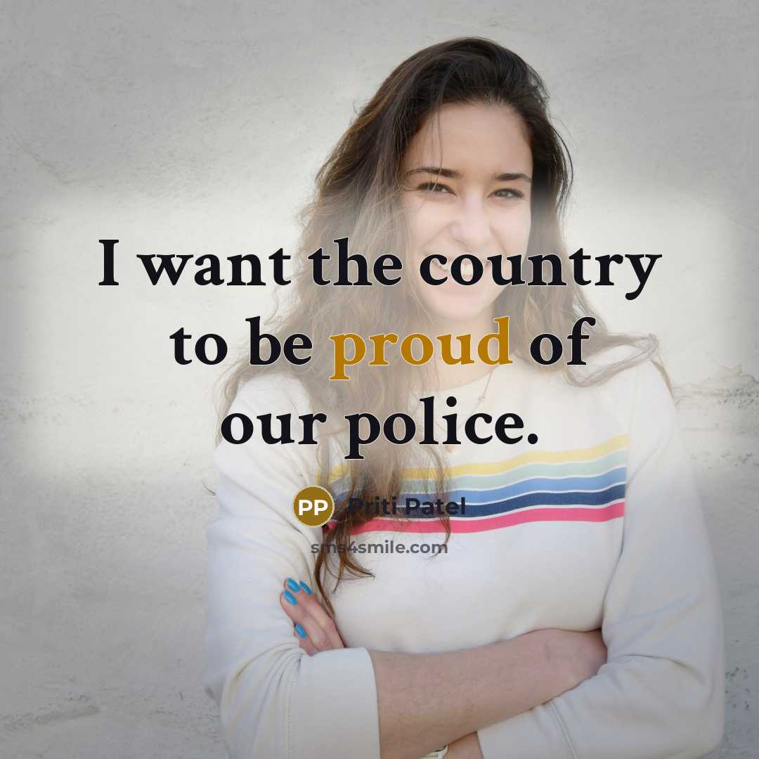 “I want the country to be proud of our police.…” quote by Priti Patel