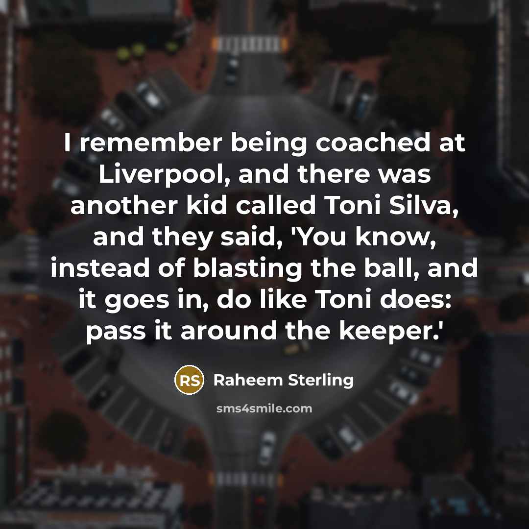 “I remember being coached at Liverpool, and there was another…” quote by Raheem Sterling