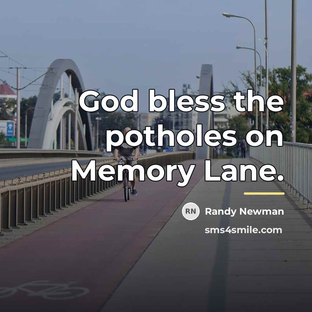 “God bless the potholes on Memory Lane.…” quote by Randy Newman