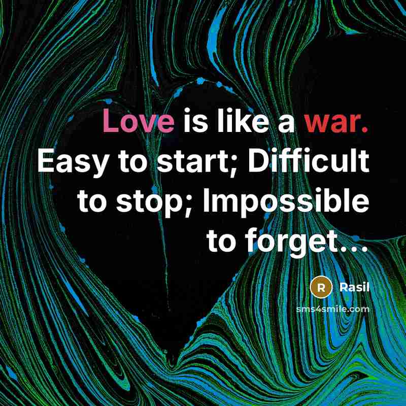 “Love is like a war. Easy to start; Difficult to stop; Impossible to forget...” quote by Rasil