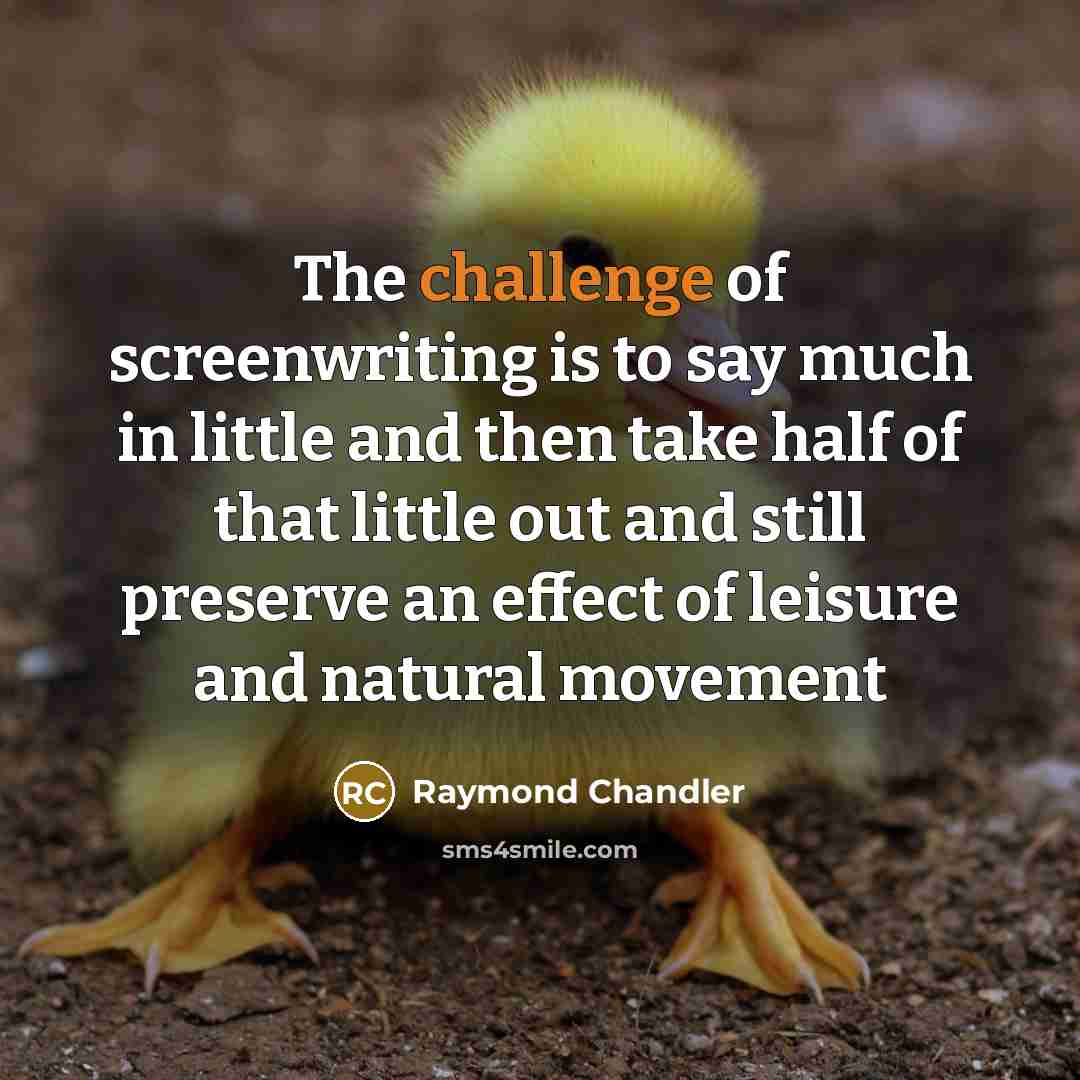 “The challenge of screenwriting is to say much in little…” quote by Raymond Chandler