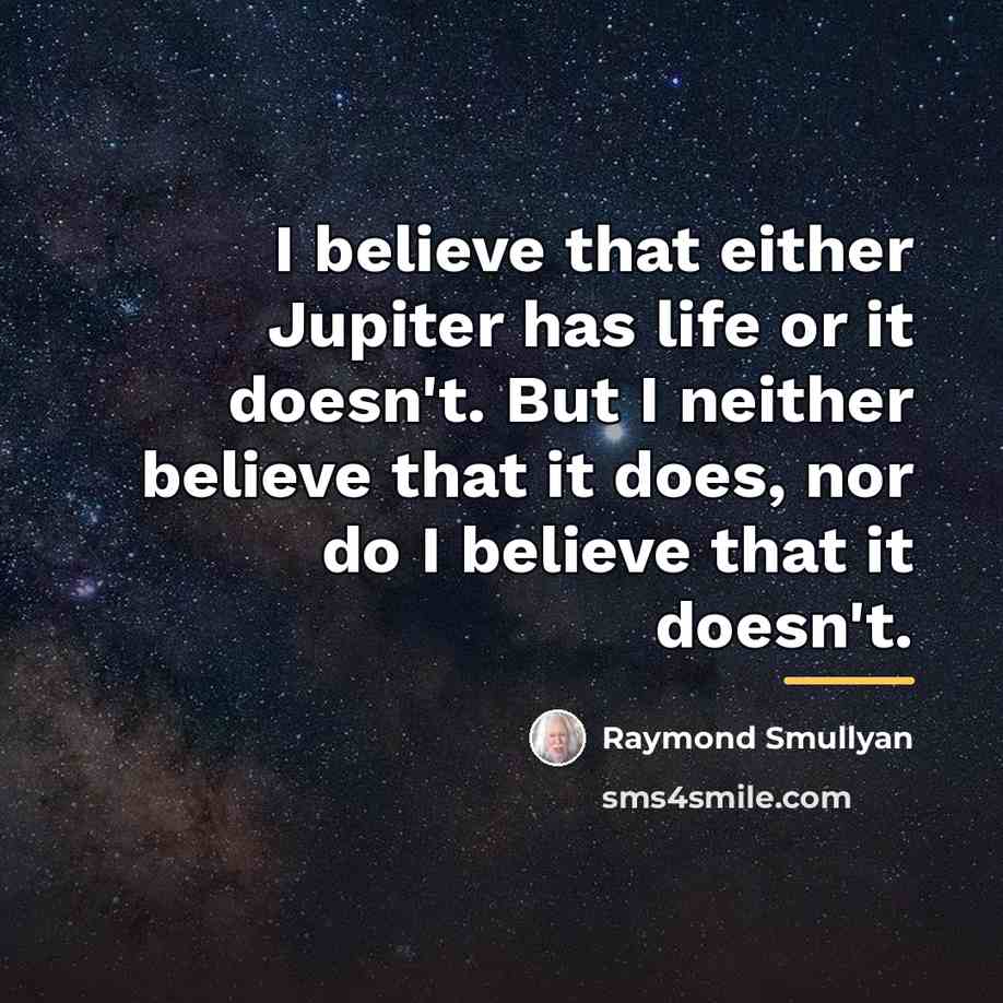 “I believe that either Jupiter has life or it doesn't.…” quote by Raymond Smullyan