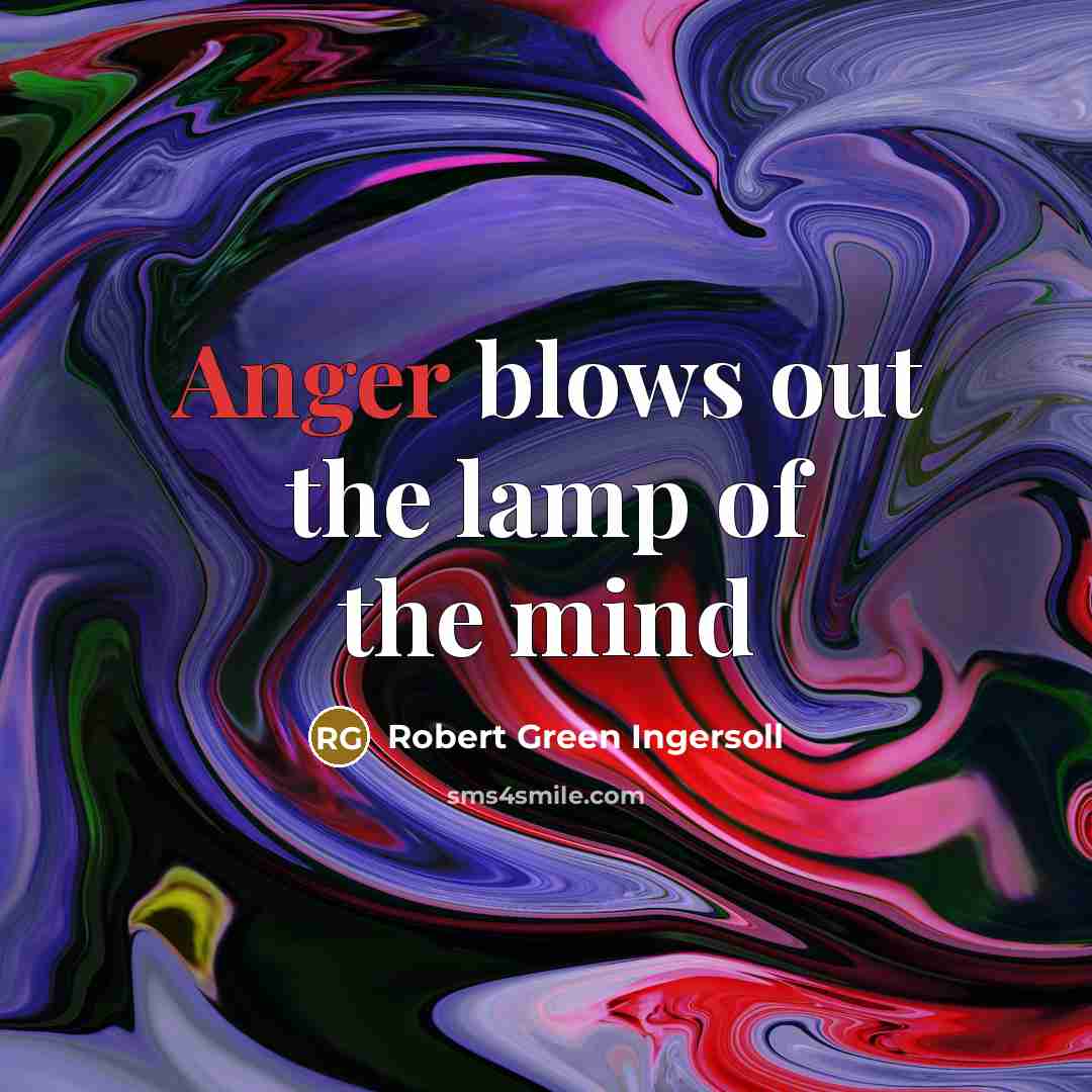 “Anger blows out the lamp of the mind…” quote by Robert Green Ingersoll