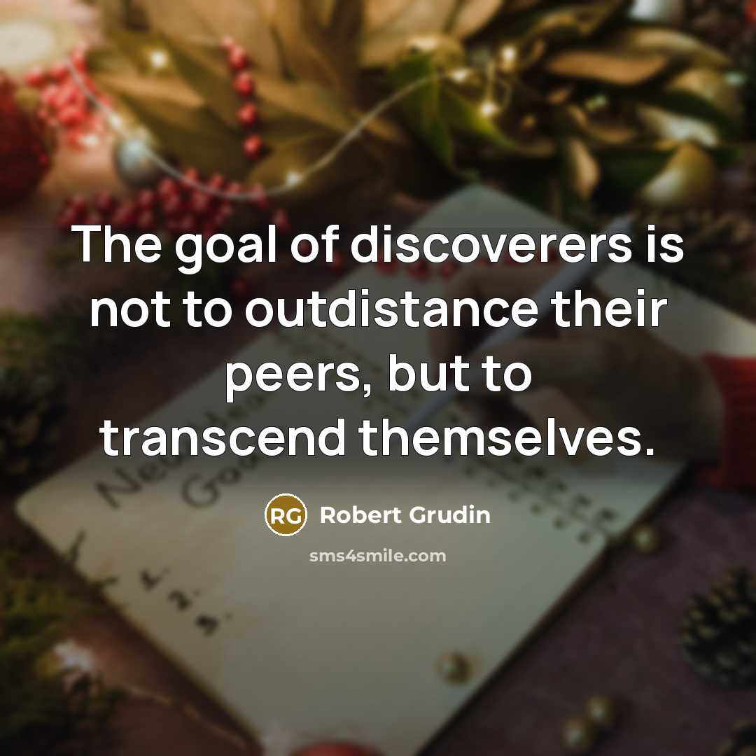 “The goal of discoverers is not to outdistance their peers,…” quote by Robert Grudin