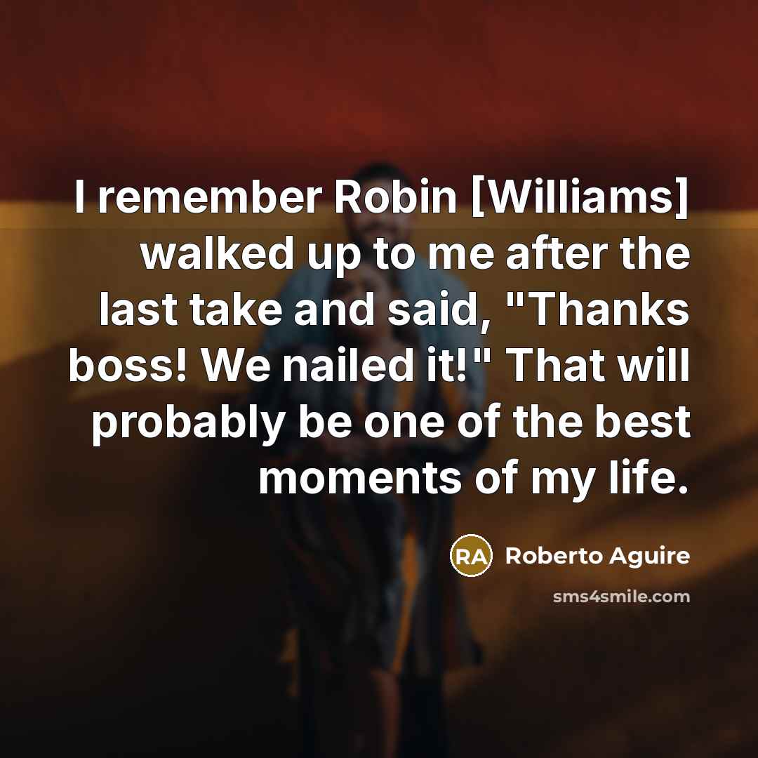 “I remember Robin [Williams] walked up to me after the…” quote by Roberto Aguire