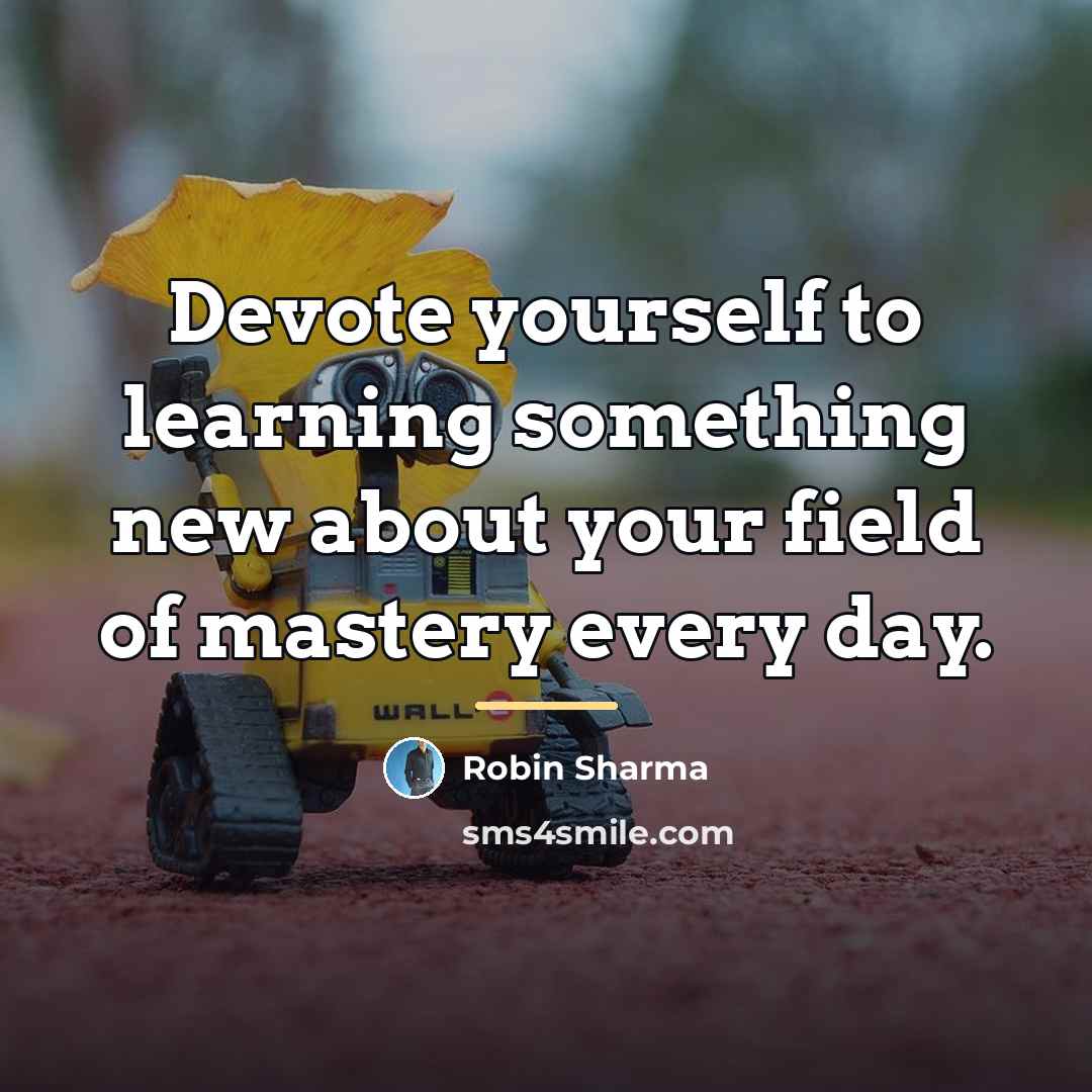 “Devote yourself to learning something new about your field of…” quote by Robin Sharma