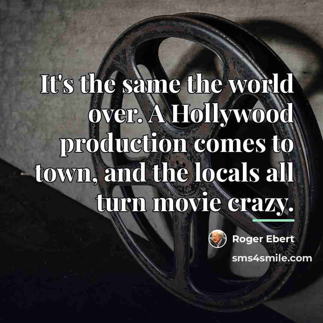 “It's the same the world over. A Hollywood production comes…” quote by Roger Ebert