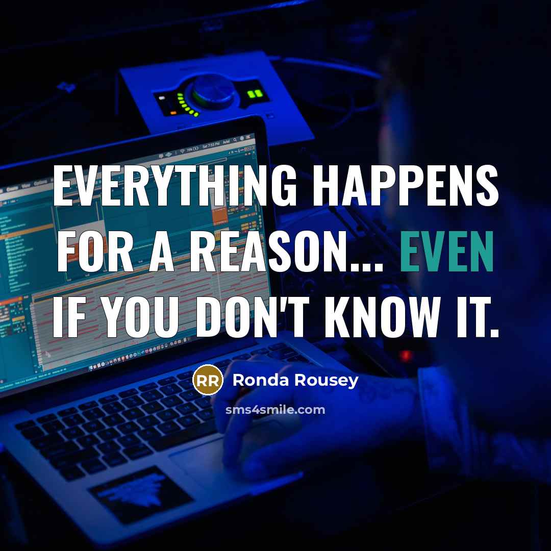 “Everything happens for a reason... even if you don't know…” quote by Ronda Rousey