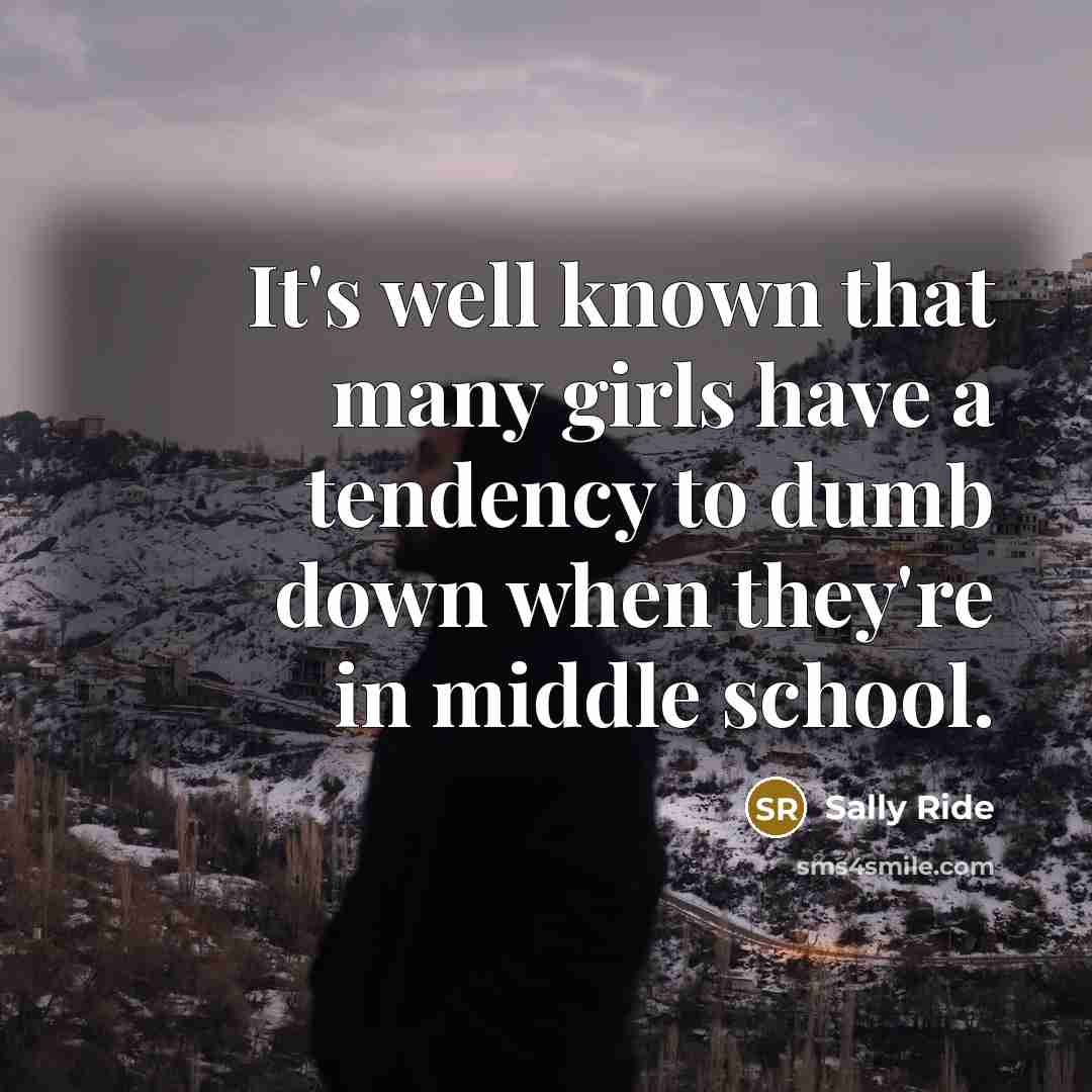 “It's well known that many girls have a tendency to…” quote by Sally Ride