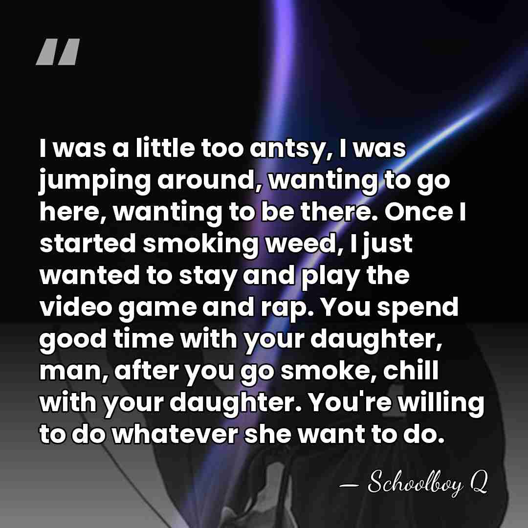 I was a little too antsy, I was jumping around, wanting to&hellip; - Schoolboy Q