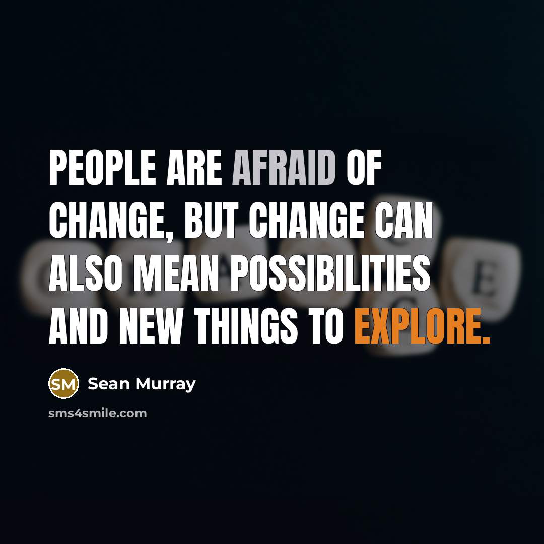 “People are afraid of change, but change can also mean…” quote by Sean Murray