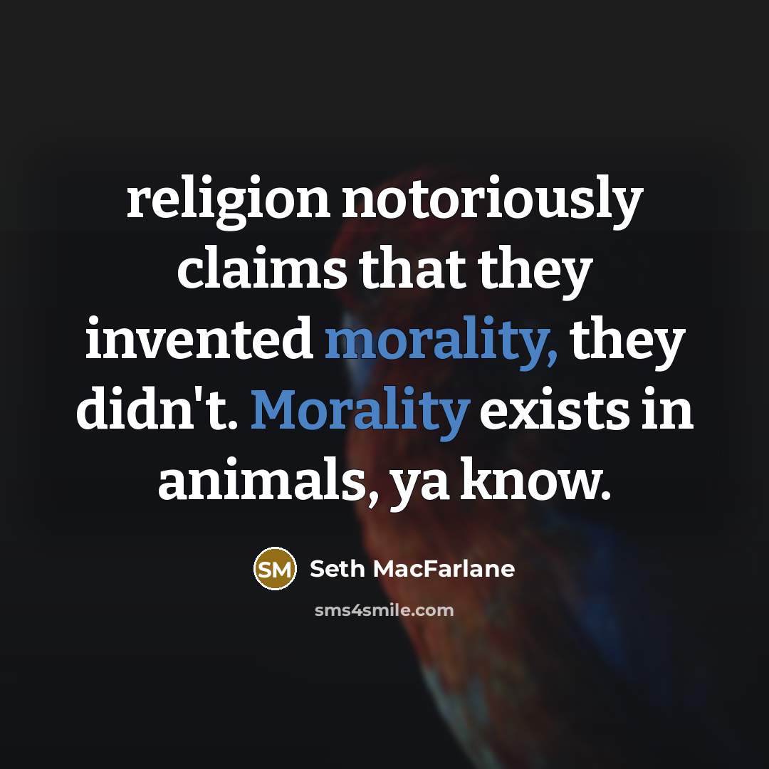 “religion notoriously claims that they invented morality, they didn't. Morality…” quote by Seth MacFarlane