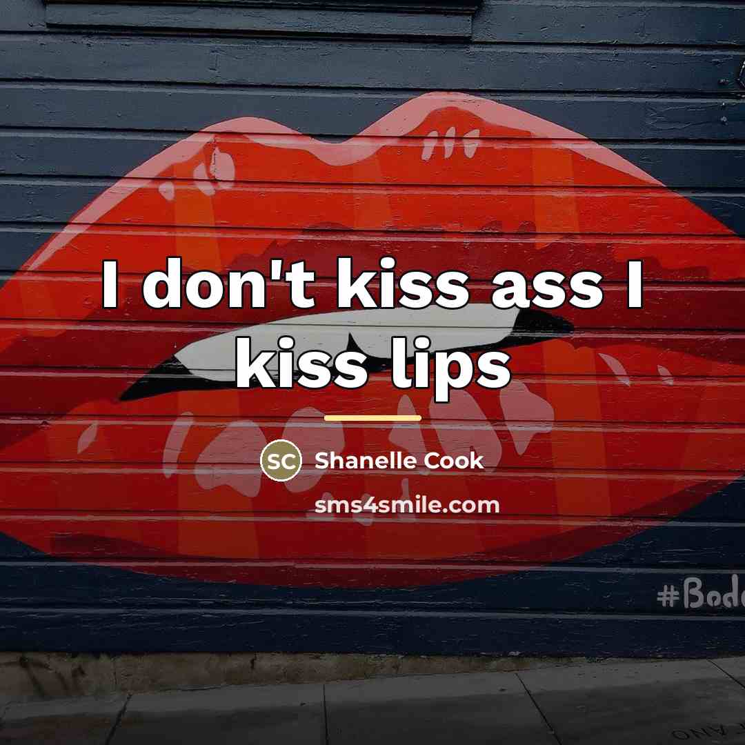 “I don't kiss ass I kiss lips…” quote by Shanelle Cook