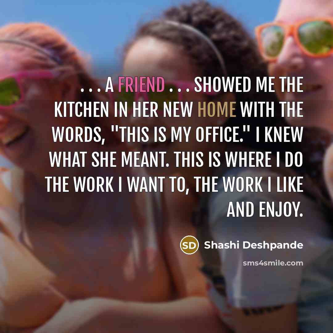 “. . . a friend . . . showed me…” quote by Shashi Deshpande