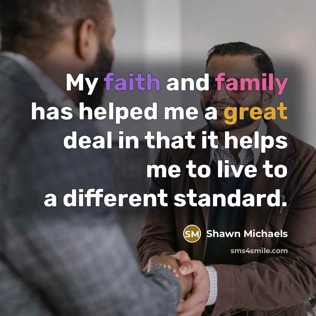 “My faith and family has helped me a great deal…” quote by Shawn Michaels