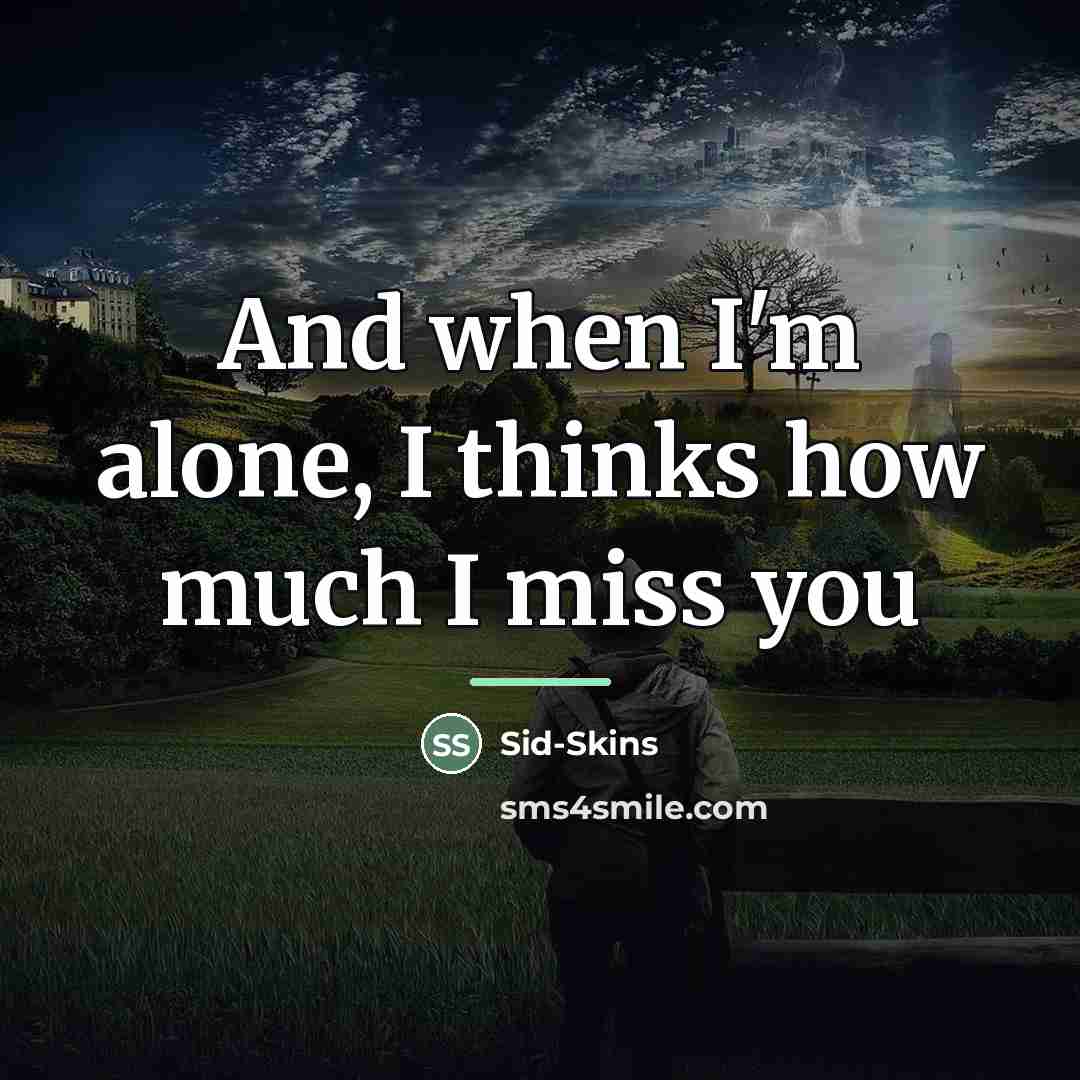 “And when I'm alone, I thinks how much I miss…” quote by Sid-Skins