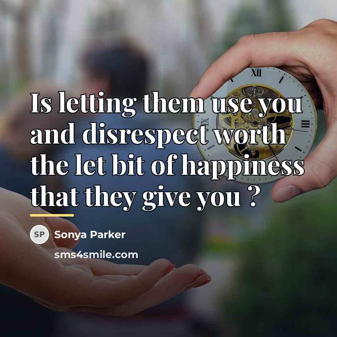 “Is letting them use you and disrespect worth the let…” quote by Sonya Parker