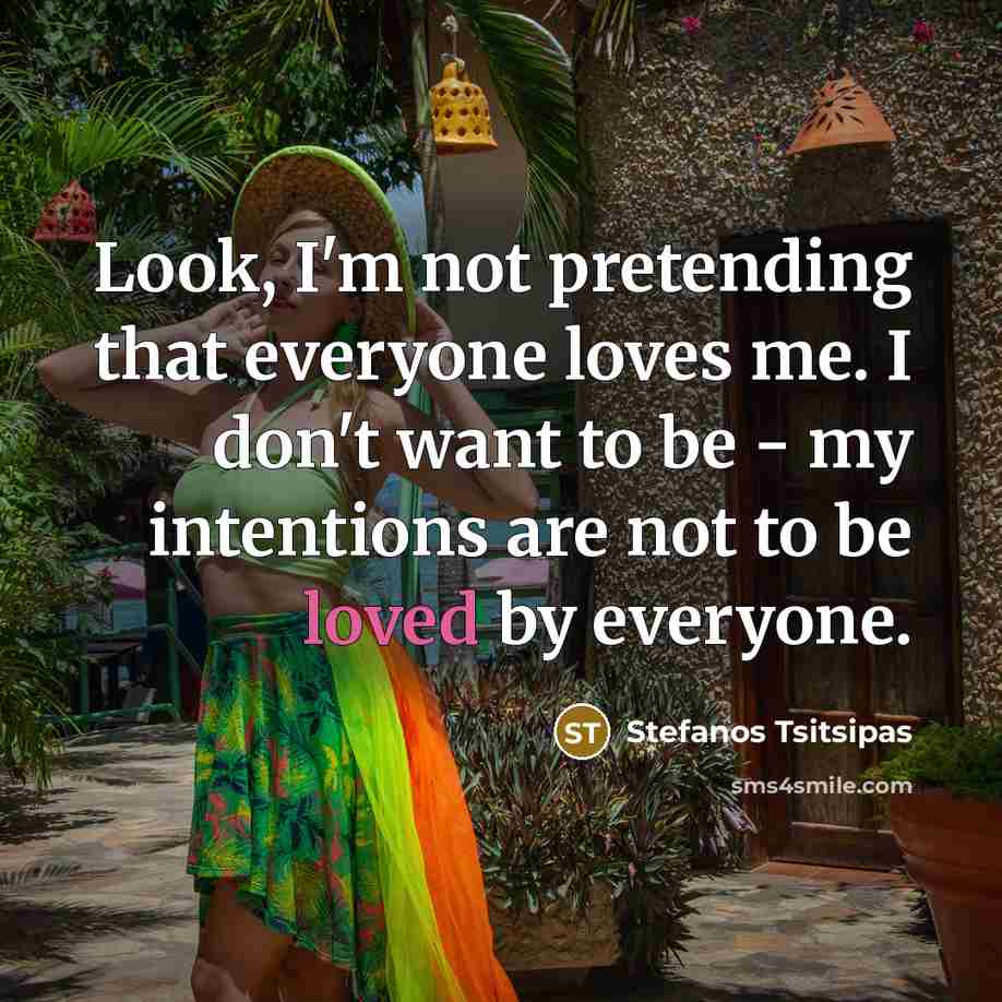 “Look, I'm not pretending that everyone loves me. I don't…” quote by Stefanos Tsitsipas
