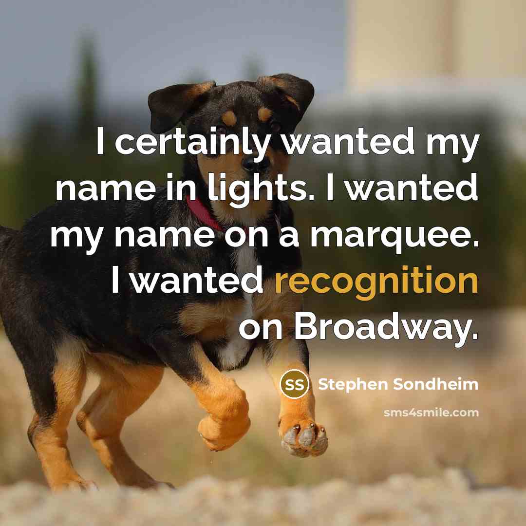 “I certainly wanted my name in lights. I wanted my…” quote by Stephen Sondheim