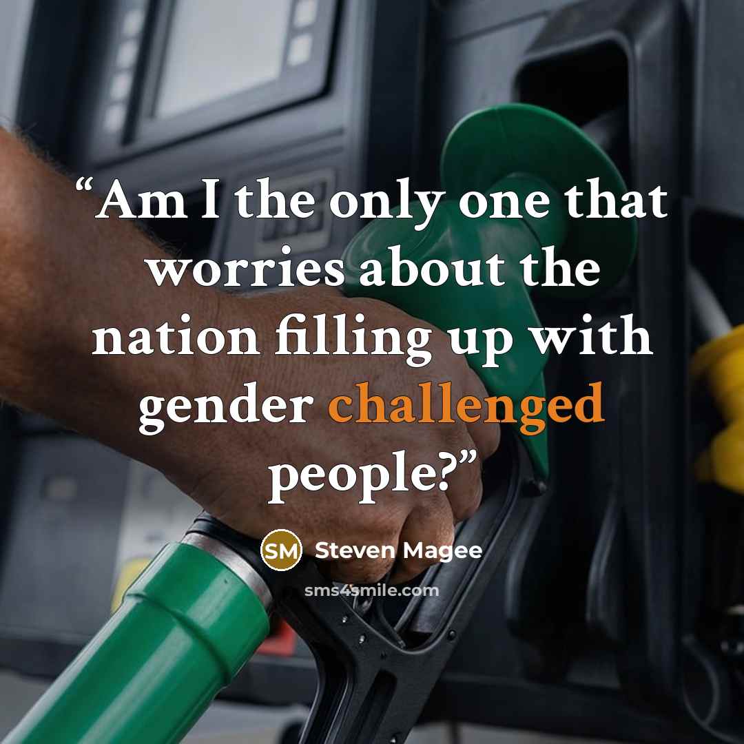 “Am I the only one that worries about the nation filling up with gender challenged people?” quote by Steven Magee