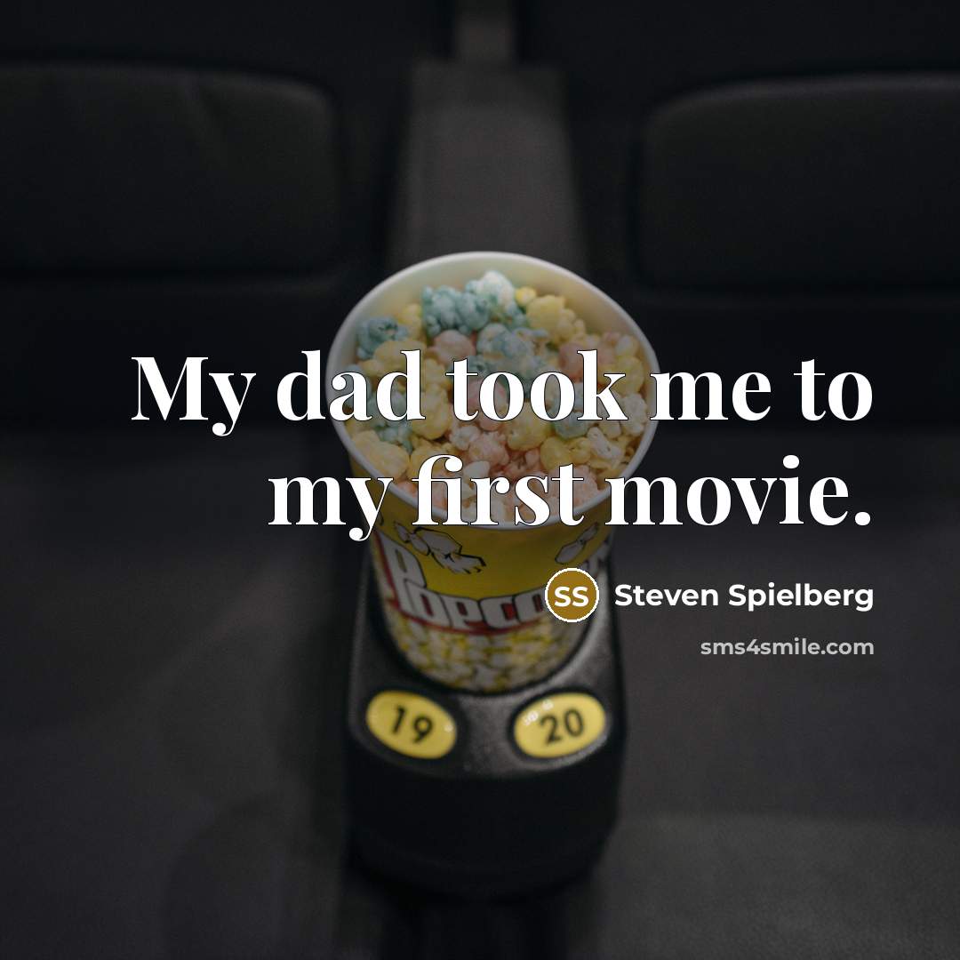 “My dad took me to my first movie.…” quote by Steven Spielberg