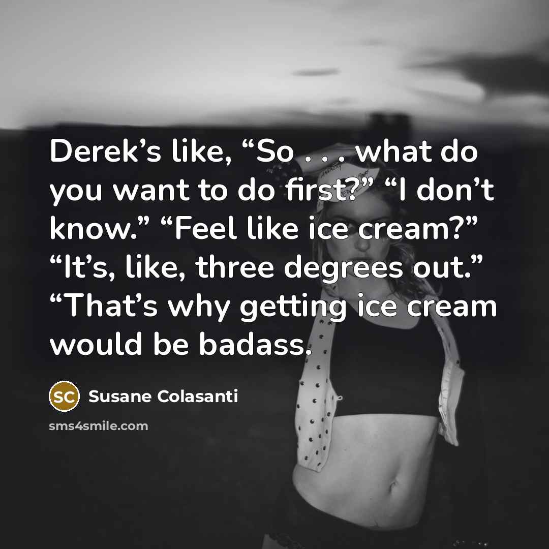 “Derek’s like, “So . . . what do you want…” quote by Susane Colasanti