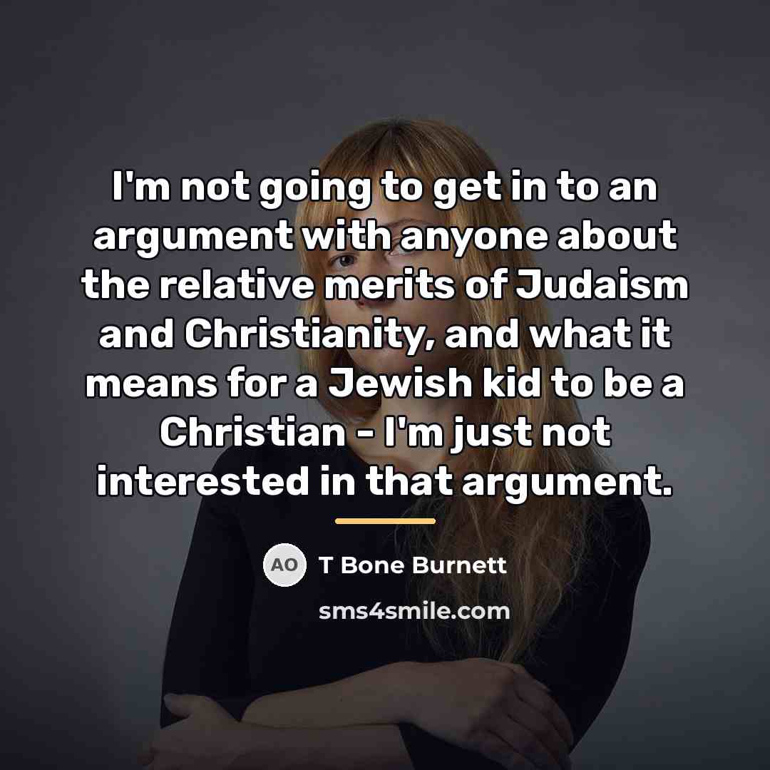 “I'm not going to get in to an argument with…” quote by T Bone Burnett
