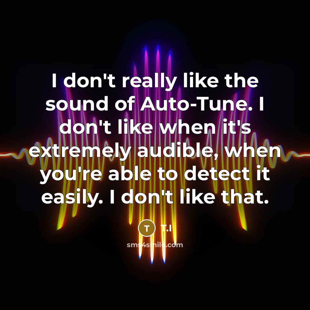 “I don't really like the sound of Auto-Tune. I don't…” quote by T.I