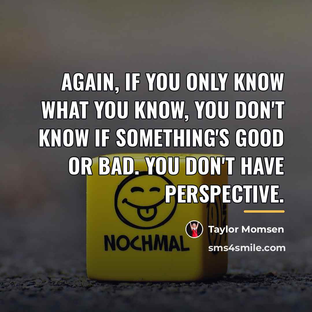 “Again, if you only know what you know, you don't…” quote by Taylor Momsen
