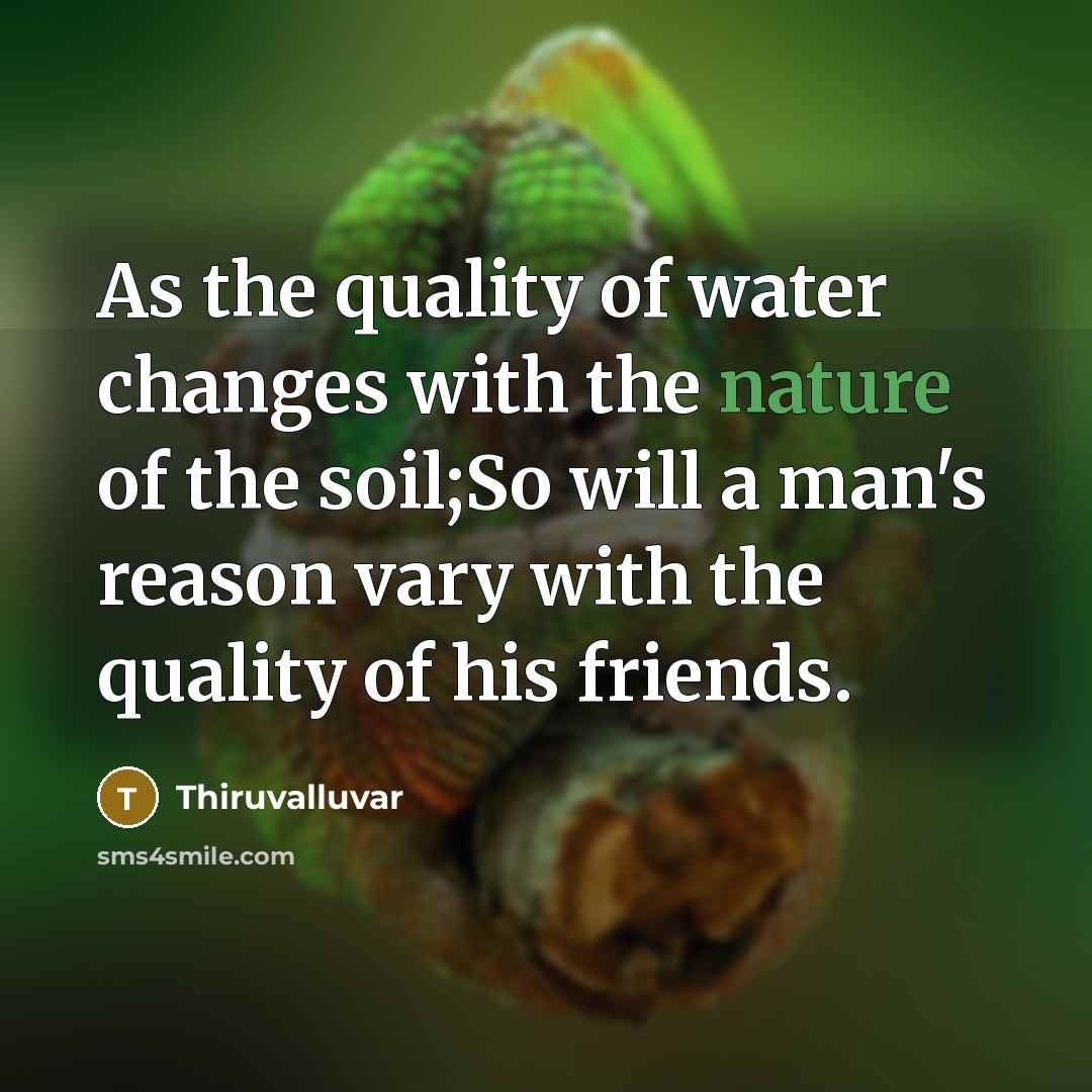 “As the quality of water changes with the nature of…” quote by Thiruvalluvar