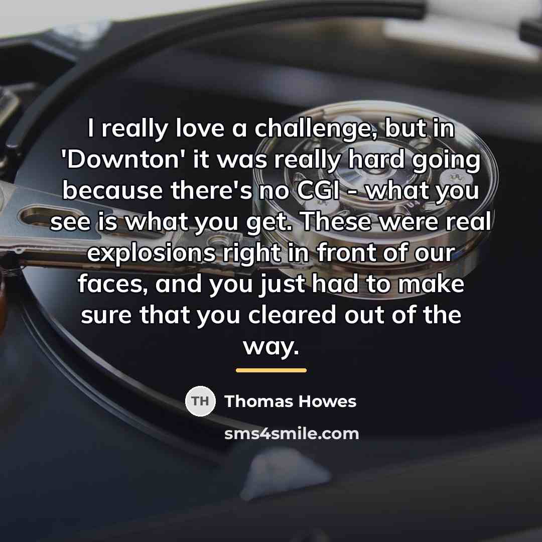“I really love a challenge, but in 'Downton' it was…” quote by Thomas Howes