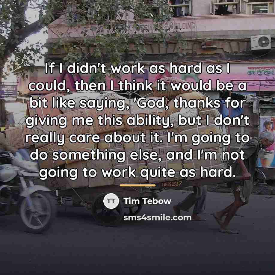 “If I didn't work as hard as I could, then…” quote by Tim Tebow