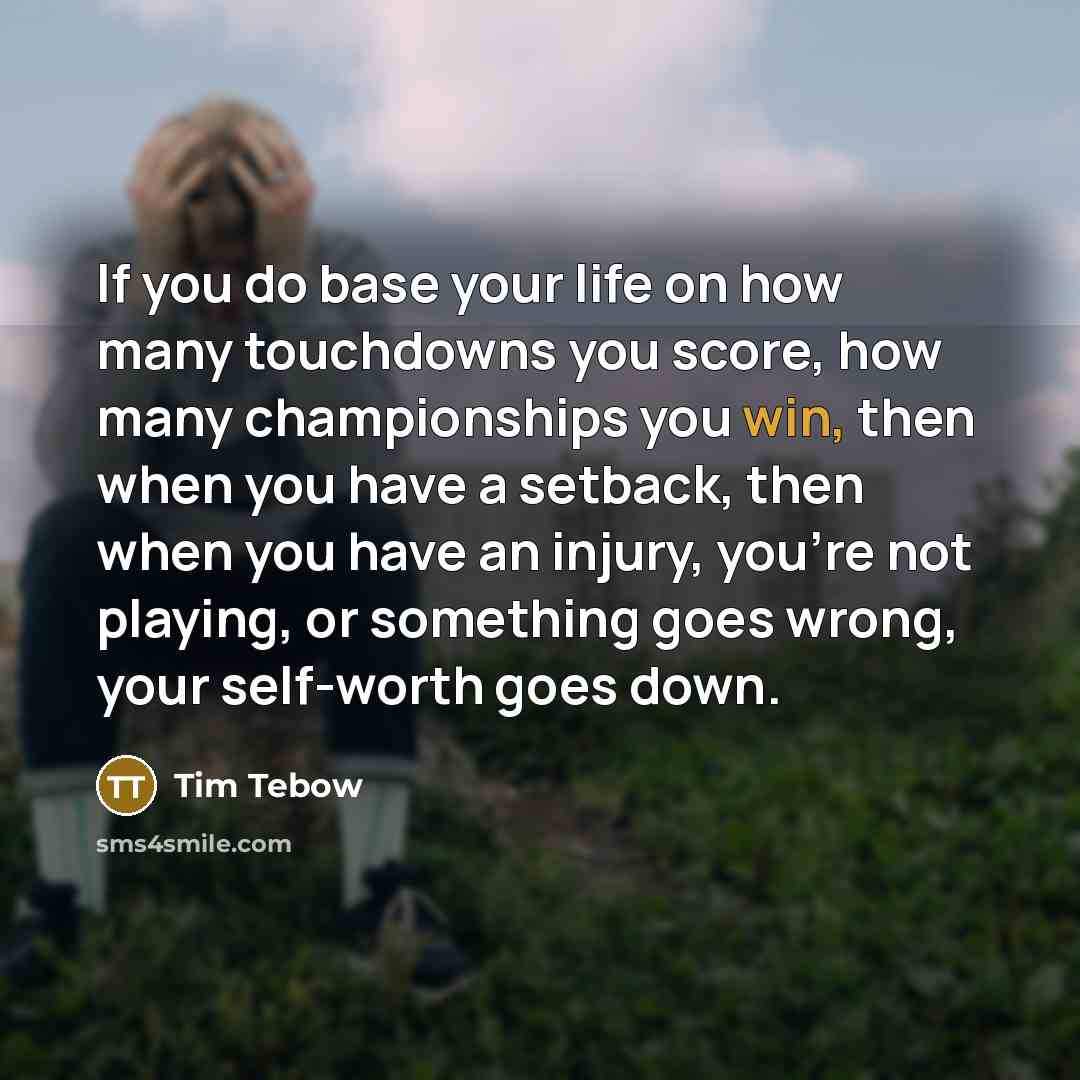 “If you do base your life on how many touchdowns…” quote by Tim Tebow