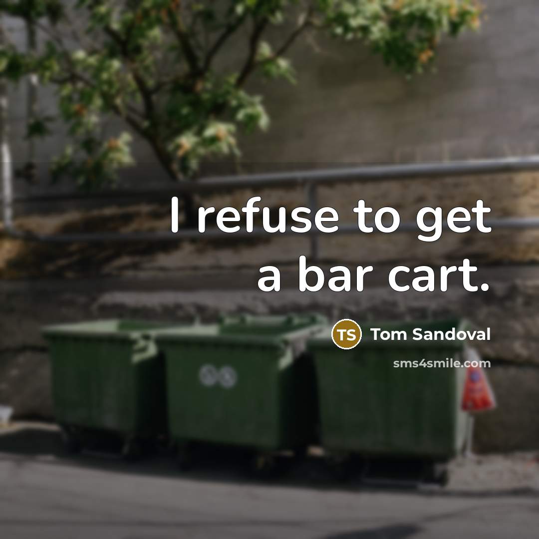 “I refuse to get a bar cart.…” quote by Tom Sandoval