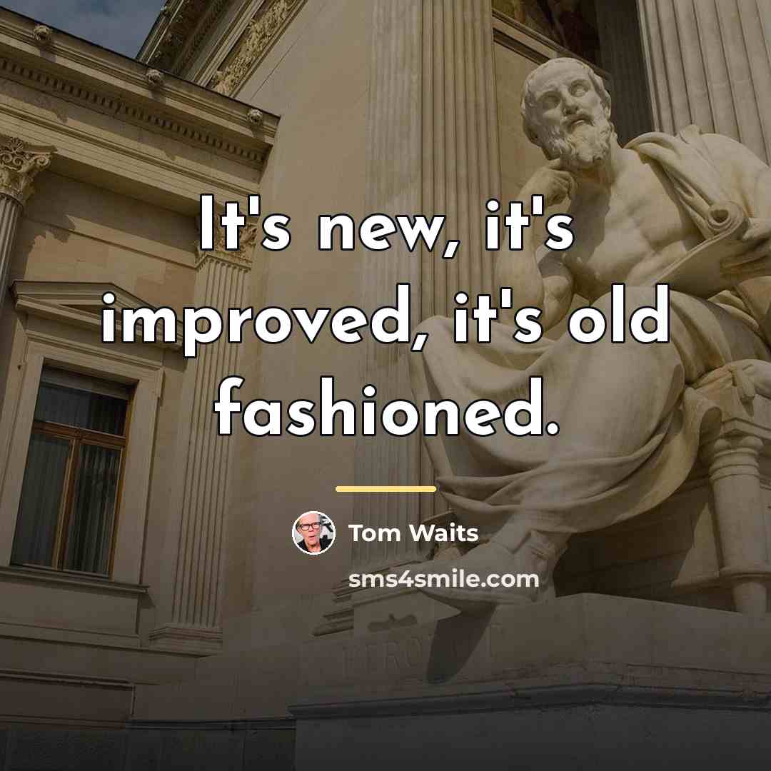 “It's new, it's improved, it's old fashioned.…” quote by Tom Waits
