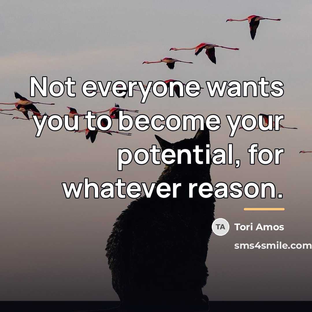 “Not everyone wants you to become your potential, for whatever…” quote by Tori Amos