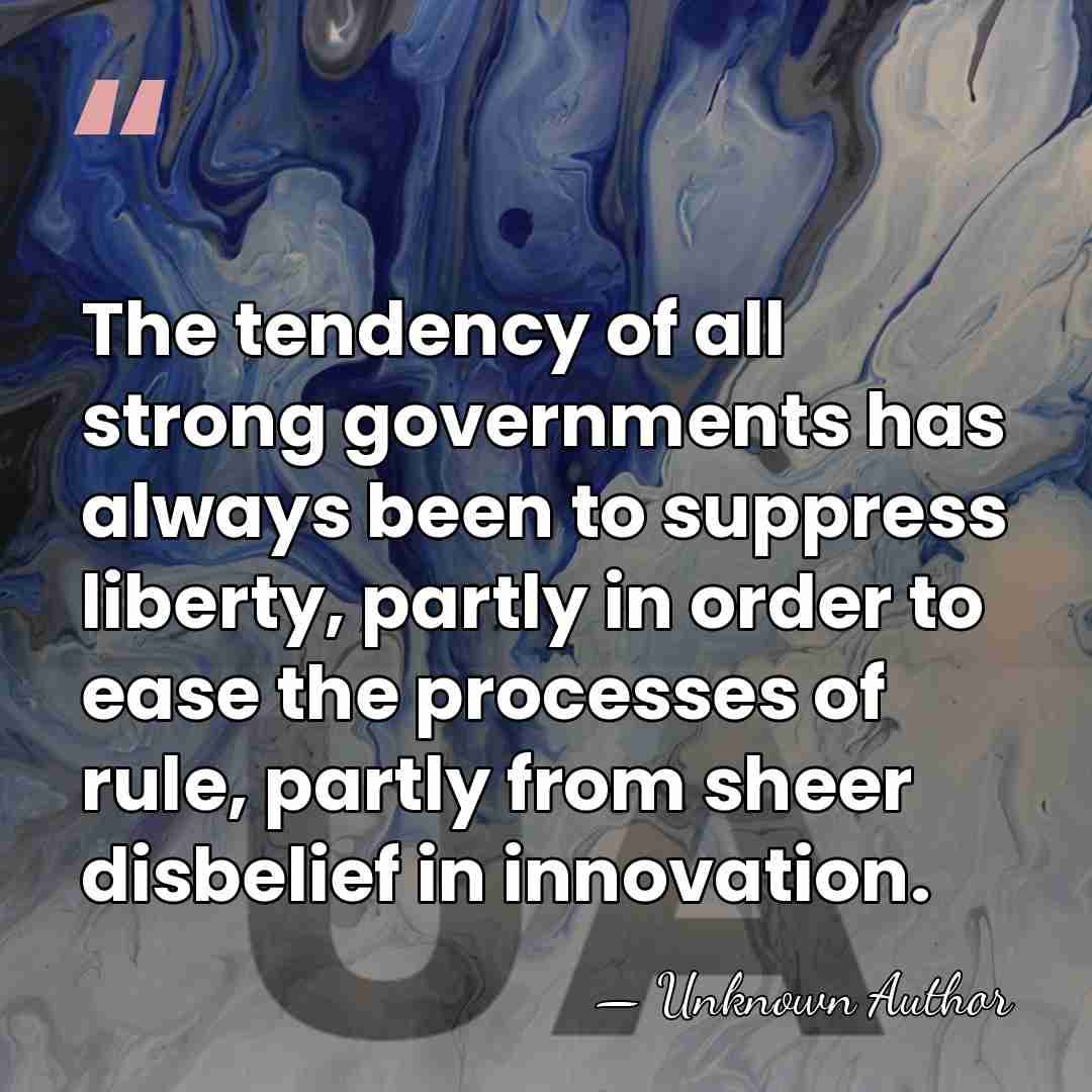 The tendency of all strong governments has always been to suppress liberty,&hellip; - Unknown Author